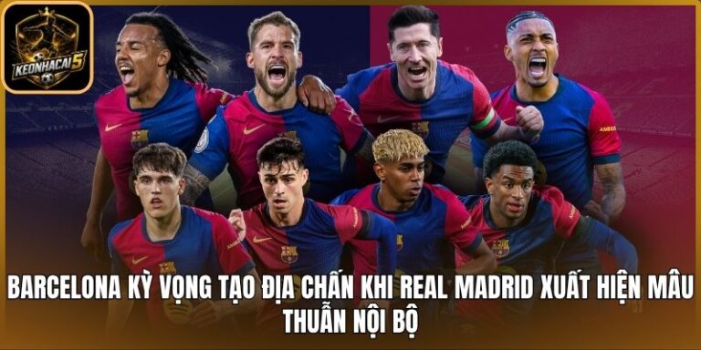 Barcelona kỳ vọng tạo địa chấn khi Real Madrid xuất hiện mâu thuẫn nội bộ 10 Barcelona kỳ vọng tạo địa chấn