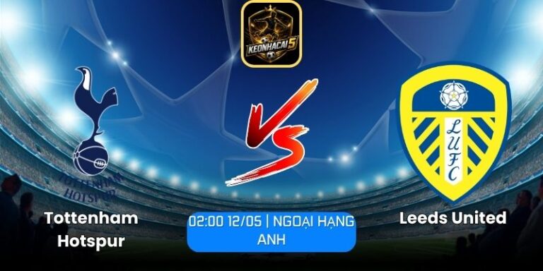 Soi kèo Tottenham Hotspur vs Leeds United (02:00 12/05 | Ngoại Hạng Anh) 2 Tottenham Hotspur vs Leeds United
